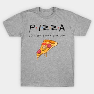 Pizza Will Be There For You T-Shirt